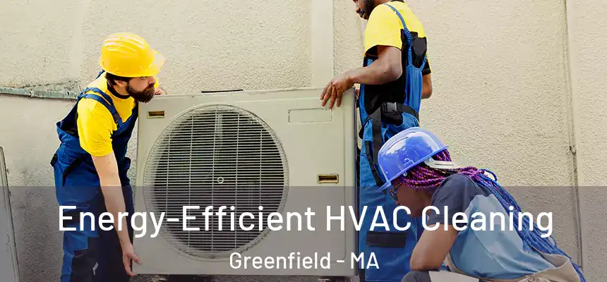 Energy-Efficient HVAC Cleaning Greenfield - MA